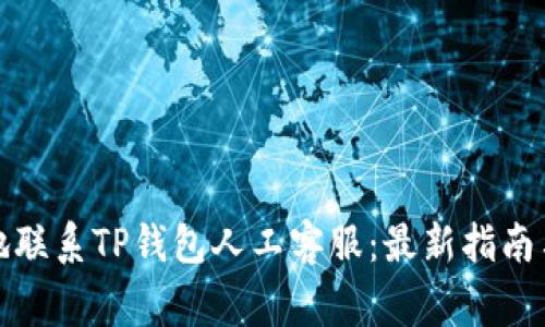 如何快速有效地联系TP钱包人工客服：最新指南与常见问题解答