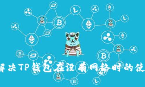  如何解决TP钱包在没有网络时的使用问题