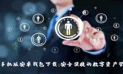 比特币手机版安卓钱包下载：安全便捷的数字资产管理利器