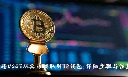  如何将USDT从火币提取到TP钱包：详细步骤与注意事项