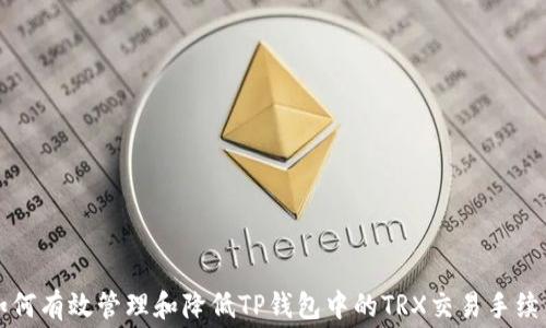 
如何有效管理和降低TP钱包中的TRX交易手续费