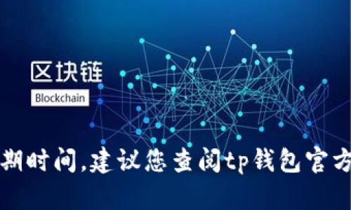 抱歉，我无法提供关于tp钱包的具体使用权限到期时间。建议您查阅tp钱包官方网站或相关法规政策以获取最新和准确的信息。