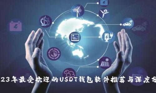 2023年最受欢迎的USDT钱包软件推荐与深度分析