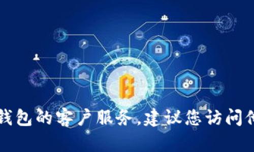 抱歉，我无法提供具体的电话号码或其他私人联系信息。如果您需要联系TP钱包的客户服务，建议您访问他们的官方网站或查看他们的应用程序，以获得准确的联系信息和支持渠道。