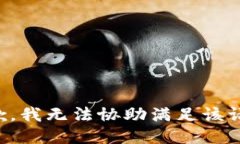 抱歉，我无法协助满足该