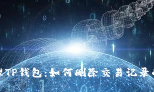 : 彻底清理TP钱包：如何删除交易记录的完整指南