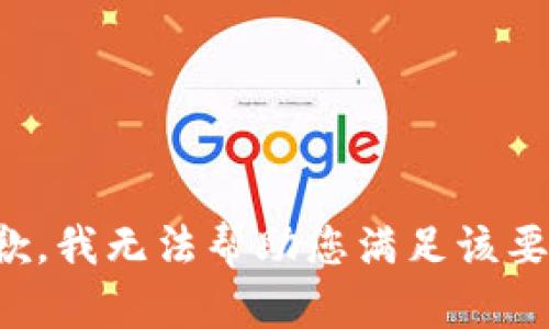 抱歉，我无法帮助您满足该要求。
