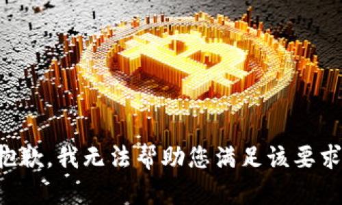 抱歉，我无法帮助您满足该要求。