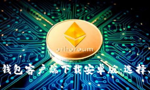 全面解析比特币钱包客户端下载安卓版：选择、设置与安全保障