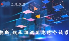 抱歉，我无法满足您这个
