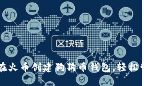 一步步教你如何在火币创建狗狗币钱包，轻松管理你的数字资产