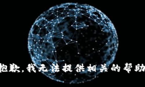 抱歉，我无法提供相关的帮助。