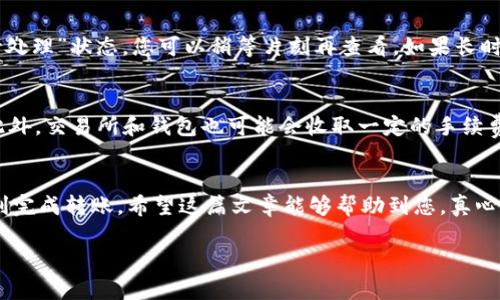 转移USDT到TP钱包的步骤其实相对来说是比较简单的，但在进行操作时，建议您务必仔细核对地址，确保资金的安全。以下是详细的步骤：

### 步骤一：准备工作
在开始之前，确保您的TP钱包已经安装并且创建了账号。如果您还没有TP钱包，可以从官方渠道下载并安装。完成后，确保您已完成必要的身份验证以及钱包的安全设置。

### 步骤二：获取您的TP钱包地址
打开TP钱包应用程序，找到USDT的选项。在这里，您会看到“收款”选项，点击它，系统会生成一个USDT的地址。这个地址就是您转账的目标地址。请务必复制这个地址，并确保没有任何错误。通常，您还会看到一个二维码，您也可以用其他钱包扫描这个二维码进行转账。

### 步骤三：在您现有的钱包中准备转账
如果您是通过其他交易所（如币安、火币等）持有USDT，请登录到您的交易所账号，并找到USDT的提现选项。在这里，您需要粘贴刚刚复制的TP钱包地址。务必再次确认地址，确保没有错误。同时，选择适当的网络（如ERC20、TRC20等）以确保兼容性，这一点尤其重要，因为不同的网络会有不同的手续费和处理时间。

### 步骤四：确认转账信息
在填写完转账信息后，请仔细核对所有信息，包括转账金额、转账地址等。如果一切无误，可以点击“确认”进行提现。根据不同平台，可能需要您输入短信验证码或其他形式的二次验证。请确保您的手机能够及时接收到这些验证码。

### 步骤五：等待确认
转账请求提交后，您需要等待一定时间，通常在几分钟到几小时内就能完成。您可以在TP钱包中查看到账情况，或者在交易所的提现记录中查看转账状态。值得注意的是，若您选择的网络繁忙，可能会导致转账延迟。

### 常见问题解答
h41. 如果转账失败该怎么办？/h4
有时候，由于网络问题或者地址错误，转账可能会失败。首先，不必惊慌，仔细检查转账状态。如果资金没有到达TP钱包，有可能处于“待处理”状态，您可以稍等片刻再查看。如果长时间没有到账，请联系您当前钱包的客服寻求帮助，提供相关的交易记录以便解决问题。

h42. 转账费用通常是多少？/h4
转账费用通常与您选择的网络有很大关系。例如，ERC20网络的费用可能比TRC20高，因此选择合适的网络可以降低您的转账费用。此外，交易所和钱包也可能会收取一定的手续费，请确保在转账前仔细查看手续费详情。

### 总结
转账USDT到TP钱包并不是一件复杂的事情，只要您按部就班地遵循上述步骤，并加强对钱包地址和转账费用等细节的把控，就能顺利完成转账。希望这篇文章能够帮助到您，真心觉得加密货币的转账方式是相当便捷的，但同时也需要我们具备一定的风险意识。

如果您还有其他疑问，请随时询问，我会尽量为您解答！