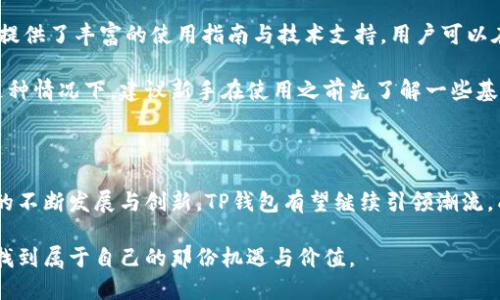 TP钱包（TokenPocket Wallet）是一款广受欢迎的数字货币钱包，主要用于存储、管理和交易各种加密资产。虽然其名称中有“钱包”一词，但TP钱包的背景和发展历程具有一定的国际化特征，尤其是在加密货币领域。

### TP钱包的起源与发展

TP钱包最初是由中国团队开发的，旨在为用户提供一个安全、方便的多链数字资产管理工具。随着加密货币的全球化发展和使用人群的不断扩大，TP钱包不仅在中国市场取得了一定的成功，也逐渐扩展到国际市场。现如今，TP钱包支持多种主流区块链，如Ethereum、TRON、EOS等，用户可以轻松管理多种数字货币。

### TP钱包的功能与特点

#### 1. 多链支持

TP钱包的一个显著特点是其对多条区块链的支持。用户可以在一个钱包中管理来自不同区块链的资产，这为投资者提供了极大的便利，尤其是在加密货币市场变化多端的背景下。

#### 2. 安全性

安全性是TP钱包的另一大卖点。钱包采用了多重加密技术，确保用户资产的安全，同时也定期进行安全审计，以应对日益复杂的网络安全威胁。

#### 3. 用户友好的界面

对于新手用户来说，TP钱包提供了一个简洁易用的界面，使得即使是缺乏技术背景的用户也能够轻松上手，进行资产管理和交易。

#### 4. 客户支持

TP钱包提供多语言的客户支持，其中包括中文、英文、韩文等，确保全球用户在使用过程中能够获得及时的帮助和指导。

### TP钱包的市场趋势

随着区块链技术的不断发展和加密货币市场的不断成熟，TP钱包正迎来一波新的机遇。在全球范围内，加密货币的接受度越来越高，越来越多的企业和个人开始意识到数字资产的价值，这为TP钱包的扩展提供了良好的市场基础。

#### 全球用户的增长

近年来，TP钱包的用户数量逐渐增长，尤其是在东南亚等潜在市场。更多的人开始使用数字货币进行交易，TP钱包的多链支持使得它在这些市场中具有明显的竞争优势。

#### 合作与生态建设

TP钱包也在与各类区块链项目进行合作，以丰富其生态系统。例如，与去中心化金融（DeFi）项目的合作，使得用户可以更方便地参与到流动性挖矿、借贷等活动中。”

### 未来展望

展望未来，TP钱包将继续致力于提升用户体验，增加更多的功能，比如NFT支持、跨链交易等，以适应市场的变化。TP钱包不仅会在技术上不断进步，还将更加注重用户的需求，进一步建立起一个以用户为中心的生态系统。

在不断变化的市场环境中，TP钱包的灵活性与适应性将是其获得成功的关键。

### 常见问题

#### 问题一：TP钱包是否真的安全？

TP钱包在安全性方面采取了多种措施来保护用户的资产。首先，钱包采用了非托管的模式，即用户的私钥完全掌握在自己手中，不会被第三方平台存储，这大大降低了被盗的风险。此外，TP团队也会定期进行技术审核和更新，确保软件的安全性。

尽管如此，用户仍然需要保持警惕。好的习惯如定期备份、使用强密码及启用二步验证，都是提升安全性的重要方式。真心觉得，在数字资产逐渐被更多人接受的同时，我们每一个用户都应当对自己的资产安全保持高度重视。

#### 问题二：TP钱包适合新手使用吗？

TP钱包非常适合新手用户，其用户界面的友好性与操作的简便性使得即使没有技术背景的人也能快速上手。在官方网站和应用内，还提供了丰富的使用指南与技术支持，用户可以在遇到问题时随时寻求帮助。

我个人有点遗憾的是，虽然TP钱包在用户体验上做得很好，但对于完全没有接触过加密货币的用户来说，仍可能会感到一些困惑。在这种情况下，建议新手在使用之前先了解一些基本的区块链知识，以便更好地利用TP钱包的功能。

### 总结

通过回顾TP钱包的起源、发展、功能和市场趋势，我们能够清晰地看到这款钱包在加密货币生态中的重要地位。未来，随着区块链技术的不断发展与创新，TP钱包有望继续引领潮流，成为全球用户管理数字资产的首选工具。

如果你对数字货币感兴趣，或者正在寻找一款安全、便捷的钱包，TP钱包绝对是一个值得考虑的选项。希望你能在数字资产的世界中，找到属于自己的那份机遇与价值。
