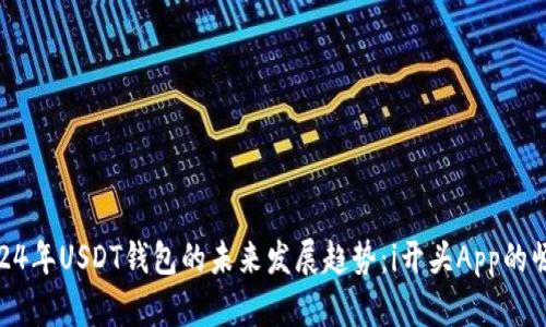 2024年USDT钱包的未来发展趋势：i开头App的崛起