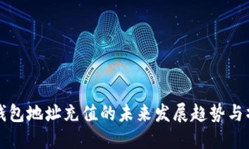 比特币钱包地址充值的未来发展趋势与操作指南