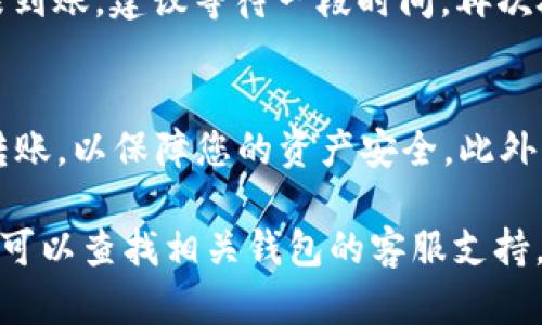 要将BK钱包中的U转到TP钱包，您需要遵循以下步骤。这些步骤一般适用于大多数加密钱包之间的转账流程，但最好还是根据具体钱包的操作确认是否有差异。以下是一些基本的步骤：

步骤 1: 准备工作
首先，确保您已在BK钱包和TP钱包上创建了账户，并且将其关联了安全信息。确保您的BK钱包中有足够的USDT（通常以U表示），以便进行转账。此外，请确认交易费用，这通常是您转账时需要注意的部分。

步骤 2: 获取TP钱包地址
在您的TP钱包中，找到您的USDT地址。通常，在钱包的主页上会有一个“接收”或“充值”的选项，点击后您将看到一个长字符串，这就是您的TP钱包地址。一定要仔细核对这个地址，以免转账到错误的地址。

步骤 3: 在BK钱包中发起转账
登录您的BK钱包，找到“转账”或“发送”的选项。在输入框中，输入您刚才在TP钱包获取的USDT地址。接下来，输入您希望转账的金额。确认无误后，点击“确认”或“发送”。

步骤 4: 确认转账
完成上述步骤后，请耐心等待交易的确认。根据网络的繁忙程度，您可能需要几分钟的时间来完成这笔交易。您可以在BK钱包的交易记录中查看到您刚才的转账记录，以确认交易状态。

步骤 5: 验证TP钱包的到账情况
在您的TP钱包中，查看“交易记录”或“资产”部分，确认您的USDT是否成功到账。如果未到账，建议等待一段时间，再次检查交易状态。

小贴士
在进行加密货币转账时，确保您在安全的网络环境下操作，避免在公共Wi-Fi下进行转账，以保障您的资产安全。此外，如果您是首次进行大额转账，可以考虑先进行小额测试，以确认整个流程无误。

希望以上步骤能帮助您顺利完成从BK钱包到TP钱包的转账过程！如有任何疑问，随时可以查找相关钱包的客服支持。