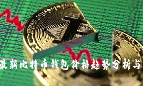 2023年最新比特币钱包价格趋势分析与未来展望