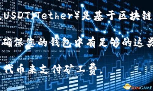 在TP钱包中，矿工费通常是以网络原生代币支付的，例如以太坊的矿工费是以ETH支付的，而在比特币网络中，则是用BTC支付的。USDT（Tether）是基于区块链的稳定币，主要用于交易和转账，但它不是用于支付矿工费的代币之一。因此，在TP钱包中直接使用USDT支付矿工费是不可行的。

通常情况下，当您在TP钱包中进行交易时，系统会提醒您准备好足够的原生币（如ETH或BNB）来支付矿工费。在进行交易之前，请确保您的钱包中有足够的这类代币，以避免交易失败。

当然，随着区块链技术的发展，未来可能会出现新的支付方式，让我们期待那一天的到来。不过，目前来说，你需要使用适合的原生代币来支付矿工费。