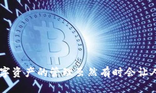 要将火币网的数字资产转移到TP钱包（Trust Wallet），首先需要确保你已经在TP钱包中创建了钱包，并且已经复制了相应的接收地址。以下是步骤指南：

### 第一步：准备工作
1. **下载和安装TP钱包**：确保你的手机中已安装TP钱包，可以在App Store或Google Play上搜索“Trust Wallet”并下载安装。
2. **创建或导入钱包**：如果你还没有钱包，可以按照应用的指导创建新钱包，确保妥善保存助记词和密码。如果已经有钱包，请登录即可。

### 第二步：获取接收地址
1. **打开TP钱包**：打开你的TP钱包应用。
2. **选择接收**：在主界面中，选择你想接收的资产（比如Ethereum、Bitcoin等），点击“接收”按钮。
3. **复制地址**：在接收页面，你会看到一个二维码和一串地址，点击复制按钮，将地址复制到剪贴板。

### 第三步：登录火币网
1. **访问火币网**：在浏览器中输入火币网的网址并登录你的账户。如果你还没有账号，需先注册。
2. **资金管理**：登录后，找到资金管理页面，通常是在用户头像旁边的“资产”或“钱包”选项。

### 第四步：提现操作
1. **选择提现**：在资产页面，找到“提现”或“提币”选项。
2. **选择要提现的资产**：在提现页面，选择你希望转移到TP钱包的数字资产（如BTC、ETH）。
3. **输入接收地址**：在接收地址栏，粘贴你之前从TP钱包复制的地址。
4. **输入提现金额**：在下方输入你想要转出的金额。
5. **确认信息**：仔细检查接收地址和金额是否正确，以免出现错误。
6. **完成提现**：确认无误后，根据平台的要求，完成安全验证（如短信或邮箱验证码），然后提交提现申请。

### 第五步：等待到账
1. **查看交易状态**：提现申请提交后，可以在火币网的“资产记录”或“交易记录”中查看交易状态。
2. **TP钱包确认**：一旦交易确认，你将在TP钱包中收到你转账的资产。

### 常见问题解答
在这个过程中，你可能会遇到一些问题，以下是两个常见问题及其解决方法。

#### 问题一：火币网提现失败，怎么办？
如果你在火币网提交提现申请时遇到失败的情况，可能的原因包括：
- **地址不正确**：请再次核对你粘贴的TP钱包地址，确保没有遗漏或错误。
- **资产问题**：某些资产在火币网的提现可能有特定的要求或限制，比如最小提现金额，确保你满足这些条件。
- **账户问题**：查看是否有任何账户限制或风控措施，可能需要联系火币网客服进行咨询。

#### 问题二：TP钱包收不到 funds，怎么办？
如果你在TP钱包未能及时收到提现的资产，可以尝试以下方法：
- **确认交易状态**：在火币网上检查你的提现记录，确认交易是否已完成，并查看区块链上该交易的状态。
- **查看网络问题**：有时区块链网络拥堵可能导致资金到账延迟，可以通过区块链浏览器查看该笔交易的确认状态。
- **联系客服**：如果问题持续存在，建议联系TP钱包的客服，询问具体情况。

总结来说，将数字资产从火币网转移到TP钱包是一个相对简单的过程，但需要仔细核对地址与金额，以确保转账顺利进行。正如我真心觉得，数字资产的管理虽然有时会让人感到困惑，但只要保持冷静、细心，就能够顺利操作。希望我的介绍能为你提供帮助，如果在未来的操作中有任何困难，不妨随时再次寻求支持！