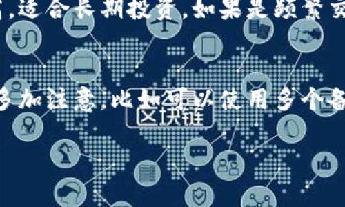 关于狗狗币（Dogecoin）是否应该放入钱包，首先需要了解一些相关知识和因素。下面我会为你详细分析这个问题，包括狗狗币的背景、优缺点、存放方式以及资金安全性等内容。  

一、狗狗币的背景与发展  
狗狗币是一种基于区块链技术的加密货币，由两位软件工程师于2013年创建。最初，它是作为对比特币的一个玩笑推出的，灵感来源于“狗狗”这一流行的网络文化象征。不久之后，狗狗币发展成为一个活跃的社区，用户用它进行小额交易、打赏和慈善活动。近年来，狗狗币受到了越来越多的关注，尤其是在社交媒体的推动下。  

二、放入钱包的好处  
将狗狗币放进钱包里，尤其是硬件钱包或软件钱包，有几个好处:  
ul  
    listrong安全性高：/strong硬件钱包是离线存储，可以有效防止黑客攻击。相较于交易所储存，更安全。/li  
    listrong掌控主动权：/strong持有自己的私钥意味着你对资金的完全控制，不会因为交易所的故障或关闭而失去资产。/li  
    listrong交易便捷：/strong将资金放在钱包中，可以随时进行转账，不必依赖于交易所的服务时间。/li  
/ul  

三、放入钱包的风险和缺点  
尽管将狗狗币放入钱包有很多好处，但也要考虑一些可能的风险:  
ul  
    listrong私钥丢失：/strong如果不小心丢失了控制钱包的私钥，钱包中的所有资产都将不可恢复。/li  
    listrong钱包软件问题：/strong如果使用的是软件钱包，软件更新或漏洞可能导致资金损失。/li  
    listrong技术壁垒：/strong对许多新手来说，使用钱包可能会有一定的技术门槛，需要学习如何管理和使用。/li  
/ul  

四、如何选择合适的钱包  
在决定把狗狗币放进钱包之前，需要选择合适的钱包。目前市场上有几种主流的钱包:  
ul  
    listrong硬件钱包：/strong例如Ledger或Trezor，这些设备具有非常高的安全性，适合长期持有。/li  
    listrong软件钱包：/strong如Exodus或Atomic Wallet，这些是应用程序，可以在手机或电脑上使用，便于小额交易。/li  
    listrong纸钱包：/strong可以将私钥和公钥打印出来，确保离线存储，但风险在于纸张损坏。/li  
/ul  

五、如何进行安全存储  
无论选择哪种钱包，安全性都是首要考虑的因素。建议大家遵循以下安全存储的原则:  
ul  
    listrong保持私钥安全：/strong应该将私钥妥善保管，不要将其暴露在网络上。/li  
    listrong定期更新：/strong定期检查钱包软件的更新信息，确保使用最新的安全版本。/li  
    listrong启用双重认证：/strong在支持的情况下，启用双重认证，增加安全层级。/li  
/ul  

六、是否值得投资狗狗币  
考虑到狗狗币的价格波动较大，投资时需要谨慎。虽然它在过去一年有显著增长，但同时也面临不小的风险。作为一种相对新兴的加密货币，狗狗币更容易受到市场情绪和名人效应的影响。因此，在进行任何投资之前，建议你详细研究市场趋势、相关新闻以及各类分析。  

七、总结  
将5000狗狗币放进钱包是个不错的选择，尤其是在安全性和资金掌控方面。但务必考虑自身的需求和风险承受能力，选择合适的钱包并做好安全措施。未来，狗狗币的发展趋势也需密切关注，包括其在支付领域的应用和市场的接受度。  
   
常见问题解答  

问题一：我应该怎样知道选择哪种钱包？  
这个问题非常关键，钱包的选择直接关系到资金的安全与使用的便捷。首先，评估自己的需求。如果你打算长期持有，不妨选择硬件钱包，它们安全性高，适合长期投资。如果是频繁交易或小额使用，软件钱包可能会更方便。对于一些极端重视安全的人，纸钱包也是一种选择，但需防止纸张损坏或丢失。  

问题二：如果我丢失了私钥，狗狗币还能找回来吗？  
真心觉得，看到这个问题时，我内心有些遗憾。私钥是钱包的唯一钥匙，一旦丢失，就意味着你将无法访问钱包里的狗狗币。所以在使用过程中，一定要多加注意，比如可以使用多个备份，保存在不同的物理地点。如果真的丢失了私钥，钱包里的资产是无法找回的。因此，平时一定要养成良好的管理习惯，及时备份并妥善保管私钥。  

在投资狗狗币或其他加密货币时，请务必慎重考虑，维持良好的心态和风险意识。希望以上的内容能够帮助到你！