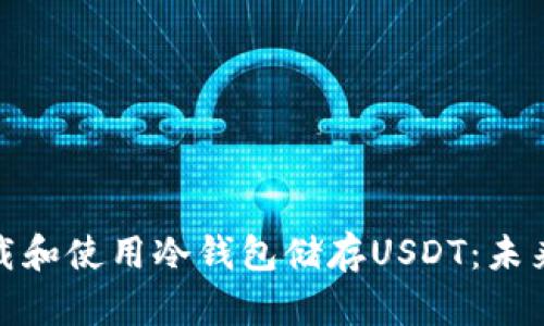 如何安全下载和使用冷钱包储存USDT：未来发展的趋势