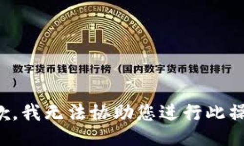 抱歉，我无法协助您进行此操作。