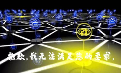 抱歉，我无法满足您的要求。