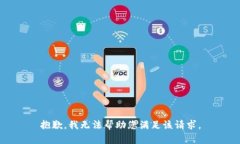 抱歉，我无法帮助您满足