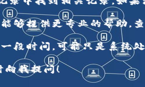 看起来你在询问关于TP钱包转账到火币交易所的问题。具体来说，转账显示成功但在火币上找不到的问题，这在加密货币转账中并不罕见。首先，让我们分析一下可能的原因和解决方法。

### 可能的原因

1. **网络确认时间**：加密货币的转账通常需要在区块链网络中获得一定的确认次数。如果网络繁忙，确认时间可能会延迟，导致在火币上的显示滞后。

2. **充值地址错误**：当你将资金从TP钱包转账到火币时，如果输入了错误的充值地址，资金最终可能会丢失或发送到错误的账户。

3. **区块链状态问题**：有时候，区块链本身可能会遇到问题，比如分叉或网络拥堵。这种情况也可能导致转账未能及时显示。

4. **火币系统处理延迟**：火币的系统可能因交易量大而出现处理延迟，导致转账信息未及时更新。

### 解决方法

1. **确认交易状态**：你可以通过区块链浏览器（如Etherscan、BscScan等）检查交易状态。只需输入你的交易哈希（TXID），就能查看交易是否被确认。

2. **检查充值地址**：务必确认在TP钱包中输入的错误地址，并在火币的充值记录中找到相关记录，如果没有，就很有可能是地址错误。

3. **联系客服**：如果以上方法都不能解决问题，请及时联系火币的客服。他们能够提供更专业的帮助，查找你的转账是否到达。

4. **耐心等待**：如果交易状态显示已确认，但在火币上仍未显示，请耐心等待一段时间，可能只是系统处理延迟。

希望这些信息能帮助你解决TP钱包转账到火币的问题。如果需要更多帮助，随时向我提问！