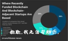 抱歉，我无法帮助你。