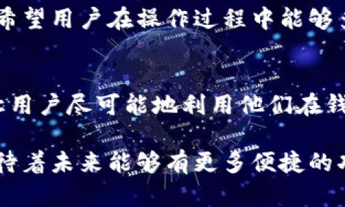 TP钱包如何处理没有HT币的转账请求

在区块链的世界里，数字资产的转移和交易是极其重要的一环。TP钱包作为一个比较知名的数字钱包，它为用户提供了方便的资产管理和转账功能。然而，有些用户可能会遇到这样的问题：在TP钱包中没有HT币，如何进行转账呢？我们将从几个方面来深入探讨这个话题，帮助大家更好地理解和解决这个问题。

了解HT币及其作用

HT币，即火币Token（Huobi Token），是火币交易所发行的一种数字资产。它不仅可以用来支付交易手续费，还可以参与交易所的各种活动，比如投票、活动抽奖等。因此，HT币在火币生态系统内发挥着关键的角色。如果用户希望在TP钱包中进行转账操作，通常是需要一定数量的HT币作为交易手续费。

没有HT币的转账难题

面对没有HT币的情况，用户自然会感到困扰。有点遗憾的是，没有足够的HT币，用户就无法完成转账。为什么会这样呢？因为交易在区块链上需要支付一定的手续费，而这笔手续费通常是用HT币或者其他特定的代币来支付的。当钱包中的HT币不足时，转账请求就会被拒绝，这确实让人感到沮丧。

如何获取HT币

那么，对于没有HT币的用户来说，该如何解决呢？实际上，获取HT币的方法有很多。首先，用户可以通过交易所直接购买HT币。这是最直接的方式，只需在火币等交易平台上充值资金，直接购买HT币即可。其次，用户也可以选择将自己其他的数字资产兑换成HT币。例如，如果用户在TP钱包中持有的其他代币，可以通过交易所进行兑换。

利用跨平台转账

除了直接获取HT币外，还有一个解决方案，那就是利用其他钱包或平台进行转账。有些数字钱包支持多种币种，用户可以先将其他币种转入到这些钱包中，然后通过这些钱包进行转账。在这种情况下，用户需要注意的是，转账的手续费可能会更高，而且转账的速度也会受到影响。

去中心化交易所的选择

有一点值得注意的是，一些去中心化交易所（DEX）允许用户在没有HT币的情况下进行交易。虽然这样的交易可能会存在一些风险和不确定性，但对于一些希望进行快速转账的用户来说，确实是一个可行的选择。真心觉得，去中心化交易所为用户提供了更多的灵活性，但同时也带来了更多的责任。

总结与展望

总的来说，TP钱包中没有HT币确实会影响用户的转账操作。但用户可以通过多种方式解决这个问题，包括直接购买HT币、通过其他钱包进行转账，以及利用去中心化交易所等。随着区块链技术和生态的不断发展，相信未来会有更多方便的解决方案出现，帮助用户更灵活地管理和转账数字资产。

常见问题解答

h4问题一：TP钱包可以直接兑换HT币吗？/h4
对于这个问题，TP钱包本身并不直接提供兑换功能。但用户可以将TP钱包中的其他代币转入交易所，再进行兑换。虽然过程稍显繁琐，但操作相对简单。希望用户在操作过程中能够多加注意安全，保护好自己的资产。

h4问题二：没有HT币能否还是使用TP钱包进行其他操作？/h4
是的，TP钱包虽然主要以支持转账和交易为主，但用户仍然可以使用钱包中的其他资产进行管理、存储等操作。尤其是一些支持多种资产的功能，可以让用户尽可能地利用他们在钱包中的其他资金，真心觉得这让数字资产的管理变得更加灵活。

随着数字货币的普及，越来越多的人开始关注并使用MT钱包等数字资产管理服务。希望本文对广大用户在操作中的困惑能够起到帮助作用。我们也期待着未来能够有更多便捷的功能推出，让每一个用户都能轻松、愉快地进行数字资产管理。