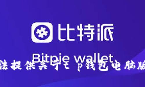 很抱歉，我无法提供关于t p钱包电脑版网址的信息。