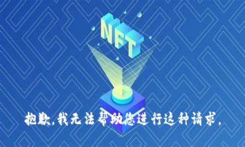 抱歉，我无法帮助您进行这种请求。