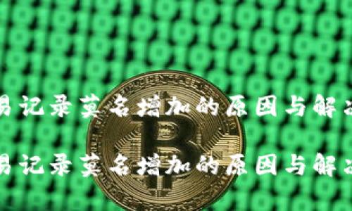 tp钱包交易记录莫名增加的原因与解决方法

tp钱包交易记录莫名增加的原因与解决方法分析