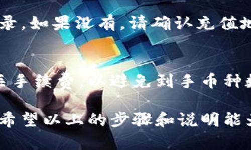 要将TP钱包中的币转回交易所，您需要遵循一些步骤。以下是详细的指南，帮助您顺利完成这个过程。

步骤一：了解您的交易所和TP钱包
首先，确保您熟悉您使用的交易所平台（如币安、火币等）及TP钱包。这两个工具的特性和使用方法对成功转账至关重要。

步骤二：访问您的交易所账户
登录到您的交易所账户，找到您要转回的数字货币。例如，如果您要转回比特币，请找到比特币的充值地址。在交易所的“资产”或“充值”部分，通常会提供该信息。

步骤三：查找您的充值地址
每种数字货币在交易所都有一个唯一的充值地址。确保您选择的是正确的地址，并且对应您要转回的币种。复制这个地址以备后用。

步骤四：打开TP钱包
接下来，打开您的TP钱包。确保您已经登录，并且选中了需要转回交易所的数字货币。

步骤五：选择“转账”功能
在TP钱包中，找到“转账”功能。通常，这是一个显著的选项。点击进入后，您需要粘贴前面复制的充值地址。

步骤六：粘贴地址并输入金额
在转账界面，粘贴您从交易所复制的充值地址。接着，输入您想要转回的金额。确认金额无误后，继续下一步。

步骤七：确认转账信息
在转账确认页面，再次仔细核对您输入的充值地址、转账金额及交易费用。这一步至关重要，因为任何错误都可能导致资产的损失。

步骤八：输入交易密码并提交
如果您已经确认所有信息无误，输入您的交易密码以确认这笔转账。然后点击“提交”按钮。这时，TP钱包将开始处理您的转账请求。

步骤九：等待确认
转账后，您需要等待网络确认。不同的区块链网络确认时间不同，通常在几分钟到几小时内。这段时间您可以通过区块浏览器查看转账状态。

步骤十：检查交易所的到账情况
最后，返回您的交易所账户，查看您转回的币种是否已经到账。如果没有到账，可以在交易所的“资产记录”中查看详细信息，确认是否转账成功。

常见问题解答

问题一：如果转账失败，我该怎么做？
真心觉得转账失败是件很懊恼的事情，不过请不要担心。首先，你可以再回到TP钱包，查看交易记录，确认是否有抵达网络的记录。如果没有，请确认充值地址是否正确，以及网络是否正常。在某些情况下，资金可能会在区块链上暂时卡住。此时，您可以联系TP钱包的客服，寻求帮助。

问题二：转账的手续费会影响我转回的金额吗？
有点遗憾的是，转账手续费确实会影响您最终到账的金额。不同的币种和网络手续费差异很大。在进行转账之前，务必检查相关手续费，以避免到手币种数量低于预期。

在操作转账的过程中，保持冷静和耐心是非常重要的。理解每个步骤，仔细检查信息，可以帮助您顺利将数字资产转回交易所。希望以上的步骤和说明能为您带来帮助！