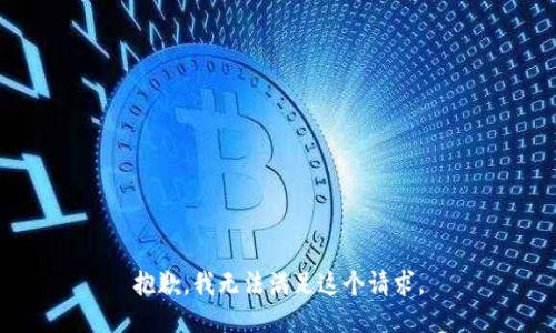 抱歉，我无法满足这个请求。