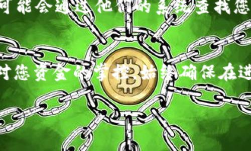 关于提币到TP钱包找不到的情况，可能涉及多个方面的问题。我将为您提供一些可能的解决方案和建议：

确认你的提币地址
首先，您需要确认您在提币时填写的TP钱包地址是否正确。一个小小的错误，例如多输入了一个字母或数字，都可能导致您的资金被提汇到错误的地址。在区块链技术中，地址是唯一的，稍有错误会让您的资金无法找回。

查看交易状态
接下来，您应该查看在您进行提币时的交易状态。可以通过区块链浏览器（如Etherscan）输入交易哈希（Hash）来查找状态。如果交易状态显示为“完成”，这意味着您的资金已经成功转入指定地址。如果状态显示为“待处理”或“未完成”，那么资金可能还在处理中，您需要耐心等待一下。

检查TP钱包的接收记录
在TP钱包中，您可以查看接收记录，看看是否有资金到达。如果您的钱包已经同步，接收记录应该能够准确反映您钱包当前的状态。如果您没有看见任何相关的交易记录，您可能需要再次确认您的钱包是否正常工作。

可能的网络问题
有时候，提币的过程可能因为网络延迟或繁忙而受到影响。如果您在提币时网络不稳定，或者交易所在高峰期进行放币，您的交易可能会出现延迟。这种情况下，建议您稍等片刻，再次确认您的钱包状态。

联系交易所客服
如果您依旧无法找到提币的资金，建议您及时联系您使用的交易所客服。提供详细的信息，比如交易号、时间、提币地址等，他们可能会通过他们的系统查找您的交易，并为您提供解决方案。

总结与建议
提币到TP钱包找不到的情况虽然可能令人焦虑，但通常都能通过一些步骤解决。只要依照上述流程逐步排查，您应该能够恢复对您资金的掌控。始终确保在进行加密货币交易时仔细核对信息，以避免不必要的损失，也希望您在未来的交易中多加小心，祝您顺利！

如果您还有其他详细的问题，欢迎随时提问！