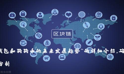 在此，我将为您准备一个关于“TP钱包和狗狗币的未来发展趋势”的详细介绍，确保它包含丰富的信息和情感色彩。

TP钱包与狗狗币的未来发展趋势分析