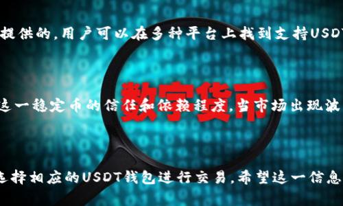 USDT（Tether）钱包并不属于任何特定国家，因为USDT实际上是一种加密货币，而加密货币本身是去中心化的，不受任何国家的直接控制。但我们可以探讨一下USDT的背景以及它的创造国如何影响其发展。

### USDT的背景

USDT是一种锚定于美元的稳定币，由Tether公司于2014年推出。它的设计初衷是为了将加密货币的市场波动性降低，使得用户可以在数字资产和法定货币之间无缝切换。Tether声称每一个USDT都由1美元的储备资产支持，这一特性使得USDT在加密货币市场上受到了广泛认可。

### Tether公司的起源

Tether公司总部位于香港，但其创始及投资人来自不同国家，比如中国、美国等。这使得USDT虽然可以在香港进行注册，但其实它的影响力已经超越了地理界限。随着USDT在全球范围内的广泛使用，它逐渐成为了数字货币交易中最主要的稳定币之一。

### USDT钱包的设计

USDT的使用并不依赖于特定国家，所以任何人都可以在全球范围内使用USDT钱包。USDT钱包通常是通过区块链技术提供的，用户可以在多种平台上找到支持USDT的数字钱包，包括硬件钱包、软件钱包和交易所的账户。这种便捷性使得USDT成为全球用户的重要交易工具。

### USDT在全球的影响

在过去几年中，USDT的市值迅速增长，甚至在某些时期内，它的市值排名超过了Bitcoin。这一现象说明了用户对USDT这一稳定币的信任和依赖程度。当市场出现波动时，投资者常常选择将他们的资金转换为USDT，以规避风险。

### 结语

总体来说，USDT钱包并不属于某个特定的国家，而是由全球用户所广泛使用。无论你身处何地，只要有互联网，就可以选择相应的USDT钱包进行交易。希望这一信息能够帮助你更好地理解USDT及其钱包的属性。
