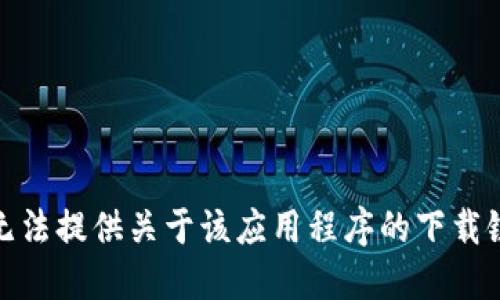 很抱歉，我无法提供关于该应用程序的下载链接或信息。