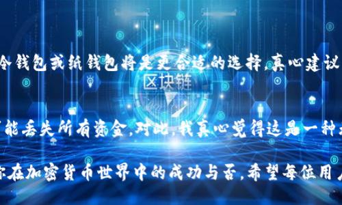 什么是比特币钱包？

比特币钱包是存储比特币的工具，允许用户接收、发送和管理其比特币资产。一般来说，比特币钱包分为热钱包和冷钱包。热钱包是指那些始终连接到互联网的数字钱包，例如手机钱包和在线钱包；而冷钱包则是脱离互联网的存储方式，更加安全，例如硬件钱包和纸钱包。

比特币钱包的种类

市场上有多种比特币钱包，它们各有优缺点，用户可以根据自己的需要选择合适的类型。

strong1. 热钱包/strong
热钱包非常方便，用户可以随时随地通过手机或电脑对比特币进行交易。常见的热钱包包括手机应用（如Coinbase、Blockchain.info）和桌面应用。这些钱包通常用户友好，但因为与互联网连接，安全性相对较低。

strong2. 冷钱包/strong
冷钱包是最安全的存储方式，适合长期持有比特币的用户。例如，Trezor和Ledger是非常受欢迎的硬件钱包，存储于设备中的私钥不会暴露于互联网，因此不容易受到黑客攻击。

strong3. 纸钱包/strong
纸钱包则是把比特币地址和私钥打印在纸上，这种方式同样避免了网络风险，适合大额存储，但要注意保管好纸张，避免丢失或损坏。

为什么需要比特币钱包？

在比特币的生态系统中，钱包不仅仅是存储资产的工具，更是用户与区块链网络交互的桥梁。拥有一个比特币钱包，用户可以轻松地完成交易、管理资产，并参与到更广泛的加密货币世界中。

申请比特币钱包的步骤

申请比特币钱包并不是一件复杂的事情。以下是几个简单的步骤：

1. 选择钱包类型：首先，确定自己需要热钱包还是冷钱包。热钱包便利性高，适合频繁交易；冷钱包安全性高，适合长期存储。

2. 下载或购买钱包：如果选择热钱包，可以从App Store或官方网页下载相应的应用程序；如果选择冷钱包，则需在官方网站或可靠的第三方平台购买设备。

3. 创建账户：进行热钱包注册时，通常需要提供电子邮件地址和设置密码。冷钱包则会要求生成备份助记词，确保能够恢复钱包。

4. 存入比特币：创建成功后，用户可以通过交易平台或其他用户购买比特币，将其转入到比特币钱包中。

比特币钱包的安全性

安全性是使用比特币钱包时最重要的考虑因素之一。用户需要采取适当的措施，保护自己的资产免受黑客攻击和其他风险。

1. 设置强密码：永远使用强密码来保护钱包账户，并开启双重身份验证。

2. 定期备份：热钱包应定期进行备份，以便在发生意外情况时能够恢复账户信息。

3. 使用冷钱包存储大额资产：把大部分比特币存储在冷钱包中，以降低被黑客攻击的风险。

未来的比特币钱包趋势

随着比特币和其他加密货币的普及，钱包的发展也在不断演变。以下是一些可能的趋势：

1. 更多集成化功能：未来的钱包可能不仅限于存储和交易比特币，还会集成更多功能，例如借贷、投资甚至智能合约服务。

2. 去中心化钱包的兴起：随着去中心化金融（DeFi）的发展，去中心化钱包可能会更为流行。用户的数据和资产将更能掌控在自己手中，降低对中心化平台的依赖。

3. 多链钱包的普及：随着不同区块链的盛行，未来的钱包可能支持多种数字资产，用户可在一个钱包中管理不同区块链的币种，方便快捷。

常见问题解答

h4问题1：如何选择适合自己的比特币钱包？/h4
选择合适的比特币钱包要考虑自己的需求和使用习惯。如果你是频繁交易的用户，可能更倾向于热钱包；如果你是长期持有者，冷钱包或纸钱包将是更合适的选择。真心建议用户在选择时，不仅要关注钱包的安全性，还要考虑操作的便捷性。此外，选择市场上口碑较好的品牌也是避免风险的重要方式。

h4问题2：丢失比特币钱包怎么办？/h4
如果不幸丢失了比特币钱包，你可以使用备份进行恢复。如是冷钱包，务必在购买的时候做好助记词的备份。如果没有备份，将可能丢失所有资金。对此，我真心觉得这是一种无法弥补的遗憾。因此，建议用户在初次创建钱包时就定期备份钱包信息，确保安全。

总的来说，比特币钱包是数字资产管理的重要工具。随着技术的发展和市场的变化，适当的数字钱包选择以及安全措施将决定你在加密货币世界中的成功与否。希望每位用户都能在这个快速变化的领域中找到适合自己的投资方式，保障资产的安全与增值。