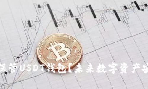: 如何安全保管USDT钱包？未来数字资产安全趋势分析