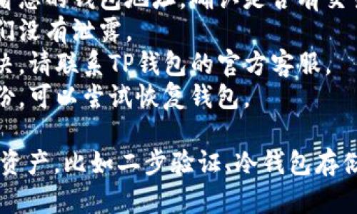 很抱歉，您在使用TP钱包时遇到了问题。如果钱包中的币不见了，可能是由于以下几种原因：

1. **误操作**：您可能在交易或转账过程中输入了错误的信息，导致币被转到其他地址。
2. **网络问题**：有时，由于网络延迟，交易记录可能不会立即更新。
3. **私钥或助记词泄露**：如果您的私钥或助记词被泄露，其他人可能会访问您的钱包并转移您的币。
4. **钱包软件故障**：使用的钱包软件可能存在一些bug，导致显示错误。
5. **被盗**：如果您的钱包没有进行安全保护，可能会被黑客攻击而丢失币。

在这种情况下，您可以采取以下步骤：

1. **检查交易记录**：通过区块浏览器查看您的钱包地址，确认是否有交易记录。
2. **确认助记词和私钥的安全**：确保它们没有泄露。
3. **联系客服支持**：如果情况仍无法解决，请联系TP钱包的官方客服。
4. **备份和恢复钱包**：如果钱包支持备份，可以尝试恢复钱包。

确保在未来使用安全措施来保护您的数字资产，比如二步验证、冷钱包存储等。希望这些建议能帮助您找回丢失的币。