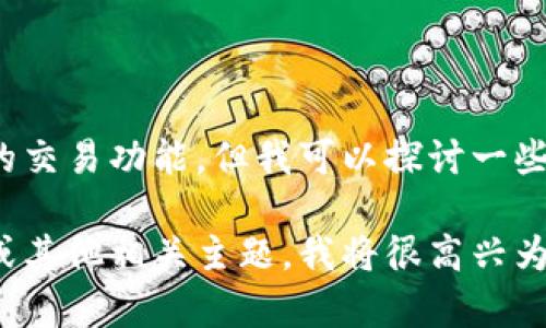 目前，我不能提供最新的市场信息或关于具体平台的交易功能。但我可以探讨一些相关的加密货币投资话题，包括 tp 钱包及其功能。

如果你对这类内容感兴趣，可以提出更具体的问题或其他相关主题，我将很高兴为你提供信息和支持。