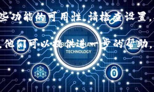 很抱歉，您遇到的问题可能与用户界面、设置或其他技术问题有关。以下是一些可能的解决方案和建议，但请记得在进行任何操作之前，首先备份您的钱包信息。

1. **检查更新**：确保您的TP钱包应用是最新版本。有时候，新版本解决了旧版本的问题。

2. **网络连接**：确认您的设备连接到了稳定的网络。有时，网络连接不佳可能导致功能无法加载。

3. **重启应用**：关闭并重新启动应用，有助于解决临时的故障。

4. **查看安全设置**：某些情况下，应用的安全设置可能影响某些功能的可用性。请检查设置，确保一切正常。

5. **联系客服**：如果问题仍然存在，建议您联系TP钱包的客服，他们可以提供进一步的帮助。

如果您有任何其他问题，欢迎随时提出！