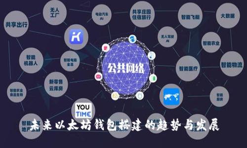 未来以太坊钱包搭建的趋势与发展
