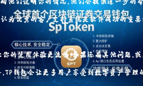 如何将TP钱包从英文切换成中文

在使用TP钱包（TP Wallet）时，语言设置可能会影响用户的使用体验。如果你的TP钱包界面显示为英文，而你希望将其切换成中文，可以按照以下步骤进行操作。

步骤一：打开TP钱包

首先，请确保你已经成功安装并打开TP钱包。无论是在手机上还是桌面上，启动软件后，首先会看到主界面。

步骤二：进入设置菜单

在主界面上，通常会有一个“设置”或“Profile”的图标。这个图标可能看起来像一个齿轮，点击它以进入设置菜单。

步骤三：查找语言选项

在设置菜单中，你需要寻找“Language”或“语言”选项。根据当前的显示语言，这个选项可能会显示为英文。用手指轻轻滚动或滑动查看菜单，找到语言相关的选项。

步骤四：选择中文

点击“语言”选项后，你将看到可用语言的列表。在列表中，找到并选择“中文”或“Chinese”。选择后，系统通常会自动保存你的设置。此时，界面语言应该会瞬间切换为中文，提升你的使用体验。

步骤五：重启应用（如果需要）

有时候，语言设置可能需要重新启动应用才能生效。如果你在切换语言后没有看到变化，可以关闭TP钱包并重新打开。

可能出现的问题及解决方案

在切换语言过程中，有可能会遇到一些问题。下面是两个常见的问题以及解决方案。

问题一：没有找到语言选项

有时候，用户可能会因为界面设计或版本不同，而无法找到语言设置。这种情况下，尝试以下方法：

1. **更新应用**：确保你使用的是最新版本的TP钱包。查看应用商店，看看是否有可用的更新。如果有，更新后再尝试寻找语言选项。

2. **查阅帮助文档**：访问TP钱包的官方网站，查找用户手册或帮助文件。很多时候，官方的资源中会有详细的设置说明。

我真心觉得，随着大家对数字货币钱包的使用频率越来越高，开发团队应该考虑在更新中用户界面的友好性，让每个功能都更容易找到，不论使用哪个语言。

问题二：切换语言后仍然显示为英文

在切换语言后，你可能会发现界面依然是英文，这可能是由于以下原因：

1. **缓存问题**：尝试完全退出TP钱包，甚至在任务管理器中结束任务，然后重新打开应用程序。一般来说，这样可以消除缓存导致的问题。

2. **联系支持团队**：如果以上方法均无效，建议联系TP钱包的客服支持，向他们说明你的情况。他们会提供进一步的帮助，可能会需要你提供设备类型或当前版本信息。

有点遗憾的是，很多用户在遇到技术问题时，往往会感到孤立无援。因此，我认为优秀的客户支持系统是软件成功的重要组成部分。能迅速得到反馈的用户，通常会更愿意继续使用这个产品。

总结

希望通过以上步骤和解答，能够帮助你顺利将TP钱包从英文切换为中文，让你的使用体验更流畅。如果还有其他问题，或者想要更多的信息，不妨参考更广泛的社区讨论或进入官方论坛寻求帮助。

数字货币的未来虽然充满挑战，但我相信，通过不断地改善用户体验和服务，TP钱包会让更多用户享受到数字资产管理的便利。这样的未来，让人充满期待！