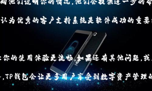 如何将TP钱包从英文切换成中文

在使用TP钱包（TP Wallet）时，语言设置可能会影响用户的使用体验。如果你的TP钱包界面显示为英文，而你希望将其切换成中文，可以按照以下步骤进行操作。

步骤一：打开TP钱包

首先，请确保你已经成功安装并打开TP钱包。无论是在手机上还是桌面上，启动软件后，首先会看到主界面。

步骤二：进入设置菜单

在主界面上，通常会有一个“设置”或“Profile”的图标。这个图标可能看起来像一个齿轮，点击它以进入设置菜单。

步骤三：查找语言选项

在设置菜单中，你需要寻找“Language”或“语言”选项。根据当前的显示语言，这个选项可能会显示为英文。用手指轻轻滚动或滑动查看菜单，找到语言相关的选项。

步骤四：选择中文

点击“语言”选项后，你将看到可用语言的列表。在列表中，找到并选择“中文”或“Chinese”。选择后，系统通常会自动保存你的设置。此时，界面语言应该会瞬间切换为中文，提升你的使用体验。

步骤五：重启应用（如果需要）

有时候，语言设置可能需要重新启动应用才能生效。如果你在切换语言后没有看到变化，可以关闭TP钱包并重新打开。

可能出现的问题及解决方案

在切换语言过程中，有可能会遇到一些问题。下面是两个常见的问题以及解决方案。

问题一：没有找到语言选项

有时候，用户可能会因为界面设计或版本不同，而无法找到语言设置。这种情况下，尝试以下方法：

1. **更新应用**：确保你使用的是最新版本的TP钱包。查看应用商店，看看是否有可用的更新。如果有，更新后再尝试寻找语言选项。

2. **查阅帮助文档**：访问TP钱包的官方网站，查找用户手册或帮助文件。很多时候，官方的资源中会有详细的设置说明。

我真心觉得，随着大家对数字货币钱包的使用频率越来越高，开发团队应该考虑在更新中用户界面的友好性，让每个功能都更容易找到，不论使用哪个语言。

问题二：切换语言后仍然显示为英文

在切换语言后，你可能会发现界面依然是英文，这可能是由于以下原因：

1. **缓存问题**：尝试完全退出TP钱包，甚至在任务管理器中结束任务，然后重新打开应用程序。一般来说，这样可以消除缓存导致的问题。

2. **联系支持团队**：如果以上方法均无效，建议联系TP钱包的客服支持，向他们说明你的情况。他们会提供进一步的帮助，可能会需要你提供设备类型或当前版本信息。

有点遗憾的是，很多用户在遇到技术问题时，往往会感到孤立无援。因此，我认为优秀的客户支持系统是软件成功的重要组成部分。能迅速得到反馈的用户，通常会更愿意继续使用这个产品。

总结

希望通过以上步骤和解答，能够帮助你顺利将TP钱包从英文切换为中文，让你的使用体验更流畅。如果还有其他问题，或者想要更多的信息，不妨参考更广泛的社区讨论或进入官方论坛寻求帮助。

数字货币的未来虽然充满挑战，但我相信，通过不断地改善用户体验和服务，TP钱包会让更多用户享受到数字资产管理的便利。这样的未来，让人充满期待！