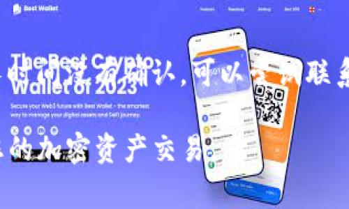 目前，TP钱包（TokenPocket）通常不支持直接将资产提取到火币网账户，因为大多数加密钱包和交易所之间的转移通常需要通过特定的链和网络操作。不过，如果您知道如何使用合适的操作步骤，通常可以将代币从TP钱包转移到火币网。

操作的基本步骤通常包括：
ol
    li确保在TP钱包中拥有您希望转账的代币，并确认该代币在火币网的支持列表中。/li
    li在火币网创建一个相关代币的充值地址。/li
    li在TP钱包中选择相应代币，并输入火币网的充值地址进行转账。/li
    li提交交易并耐心等待网络确认。/li
/ol

关于在TP钱包和火币之间转账的注意事项
在进行转账时，有几个注意事项需要了解：
ul
    listrong网络选择：/strong确保您选择的网络（如Ethereum、BSC等）与火币网兼容，否则资产可能会迷失。/li
    listrong交易手续费：/strong转账过程中需要一定的手续费，确保您的钱包中有足够的资产来支付这些费用。/li
    listrong充值确认时间：/strong转账后，充值到火币网的时间可能会有所不同，耐心等待，并定期检查您的账户状态。/li
/ul

常见问题
h4Q1：TP钱包支持哪些币种转到火币网？/h4
在转账之前，您需要确认TP钱包中持有的加密资产是否被火币网支持。一般来说，主流币种如比特币（BTC）、以太坊（ETH）以及一些热门的ERC20代币都是可以转移到火币网的。但也有一些小众币种可能不被支持。

h4Q2：转账过程中出现问题怎么办？/h4
如果在转账过程中出现问题，比如转账失败或资产在区块链上显示未确认，建议首先查看您的交易历史和状态。如果长时间没有确认，可以尝试联系TP钱包的客服支持或火币网的客户服务，通常他们会提供解决方案。真心觉得，了解解决问题的方法总是让人更安心！

总的来说，虽然TP钱包和火币网之间的转账有一定的复杂性，但通过掌握正确的步骤和注意事项，您可以顺利地完成您的加密资产交易。